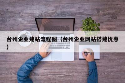 臺(tái)州企業(yè)建站流程圖(臺(tái)州企業(yè)網(wǎng)站搭建優(yōu)惠)